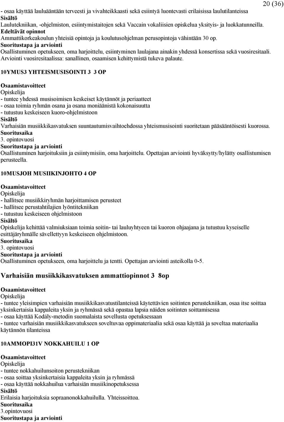 Osallistuminen opetukseen, oma harjoittelu, esiintyminen laulajana ainakin yhdessä konsertissa sekä vuosiresitaali. Arviointi vuosiresitaalissa: sanallinen, osaamisen kehittymistä tukeva palaute.