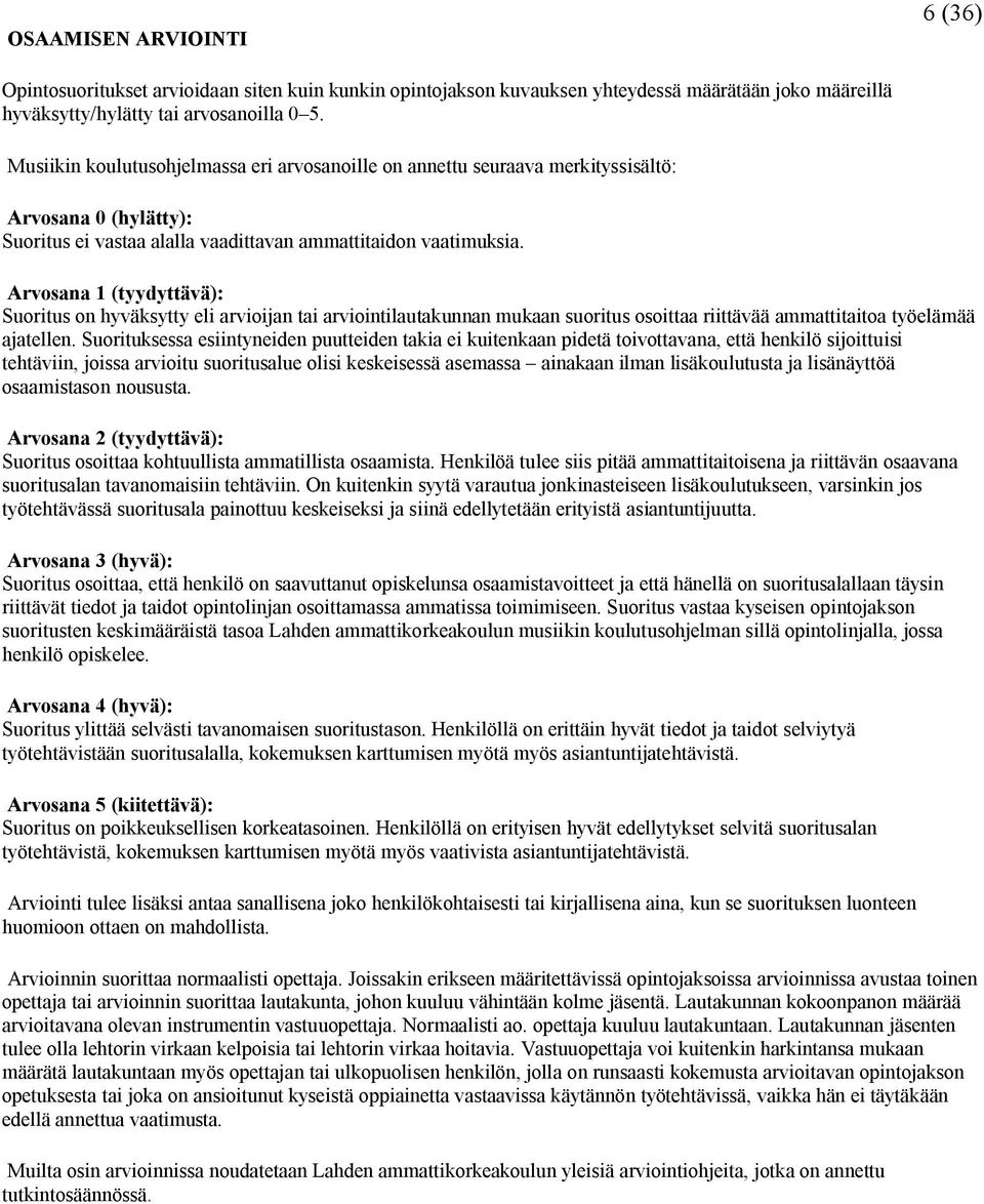 Arvosana (tyydyttävä): Suoritus on hyväksytty eli arvioijan tai arviointilautakunnan mukaan suoritus osoittaa riittävää ammattitaitoa työelämää ajatellen.