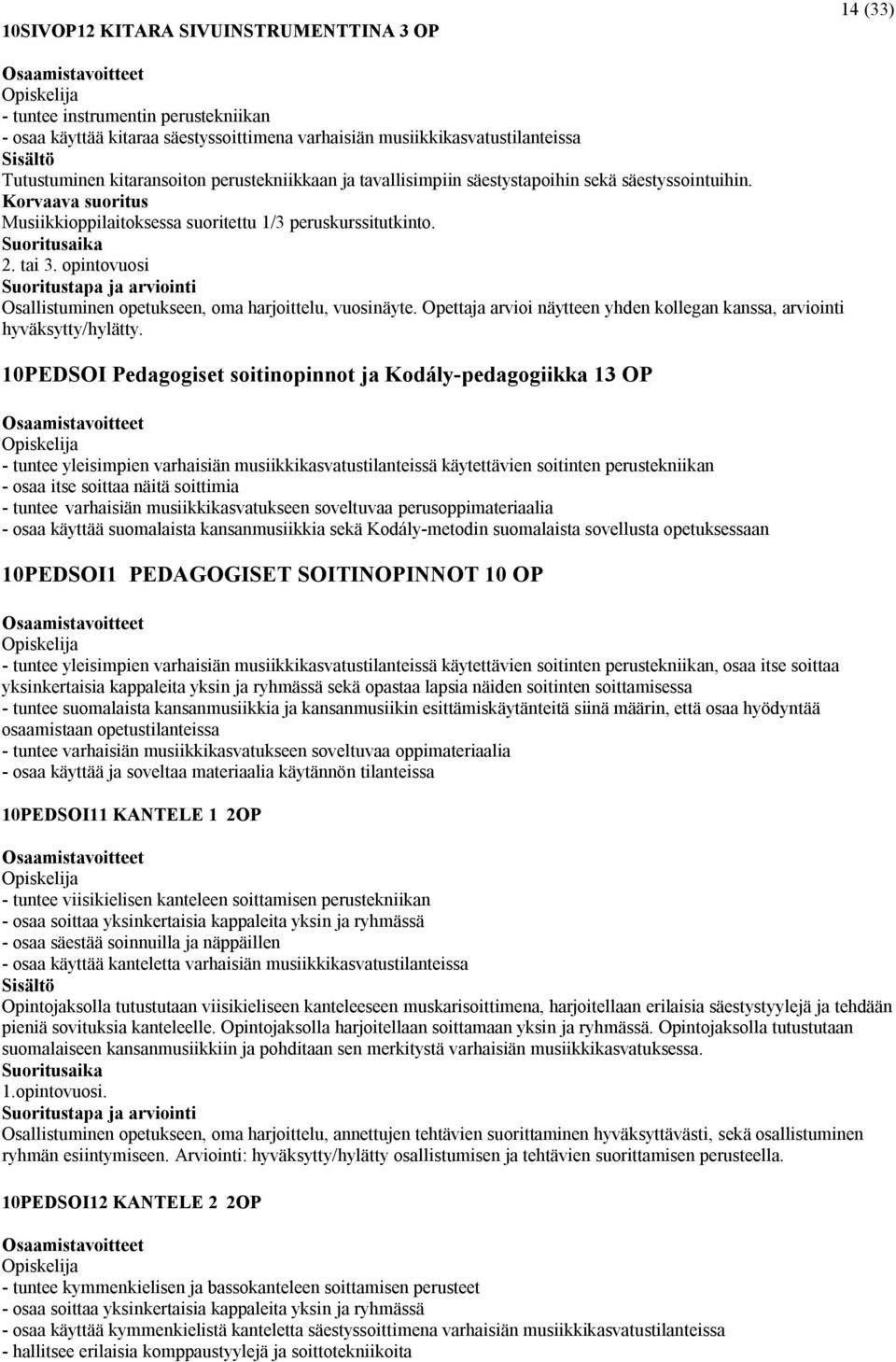 opintovuosi Osallistuminen opetukseen, oma harjoittelu, vuosinäyte. Opettaja arvioi näytteen yhden kollegan kanssa, arviointi hyväksytty/hylätty.