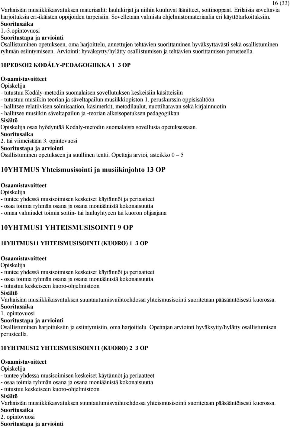 opintovuosi Osallistuminen opetukseen, oma harjoittelu, annettujen tehtävien suorittaminen hyväksyttävästi sekä osallistuminen ryhmän esiintymiseen.