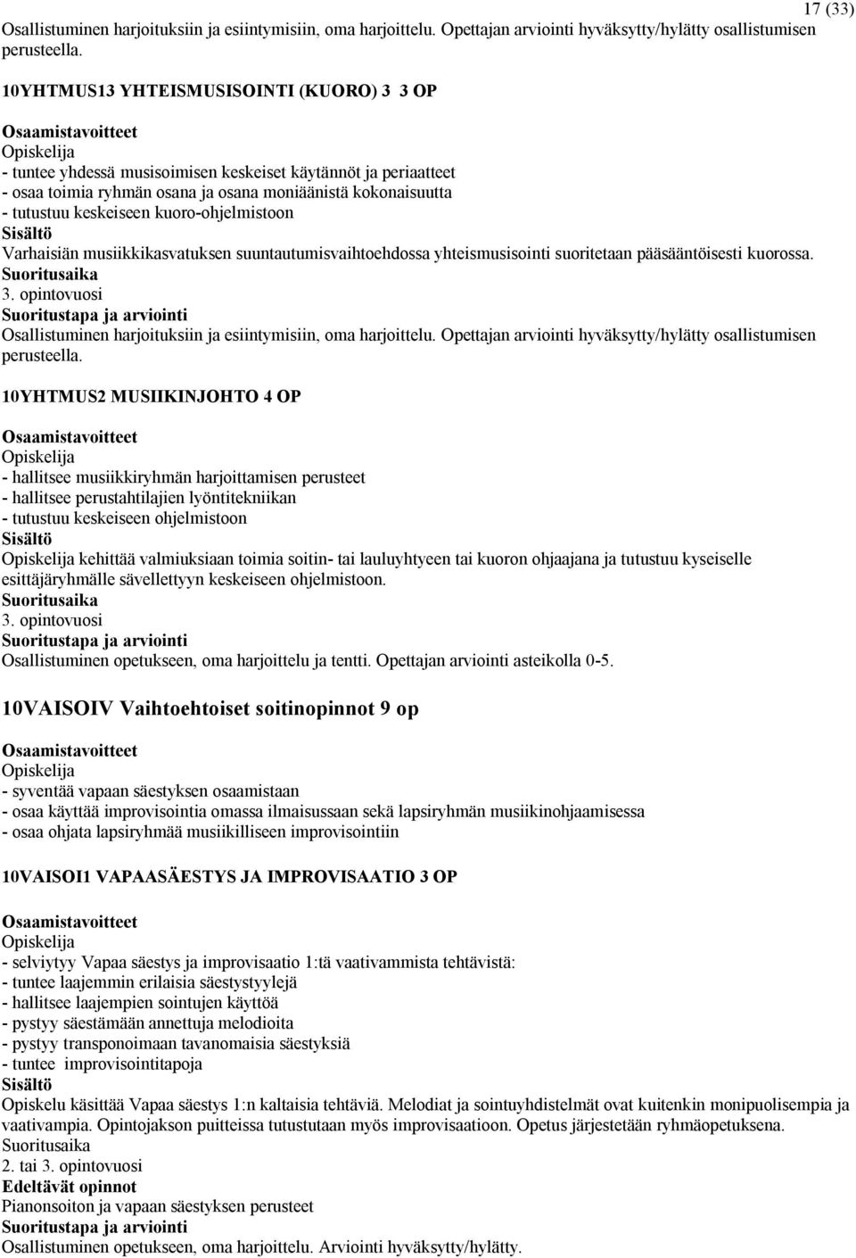 kuoro-ohjelmistoon Varhaisiän musiikkikasvatuksen suuntautumisvaihtoehdossa yhteismusisointi suoritetaan pääsääntöisesti kuorossa.