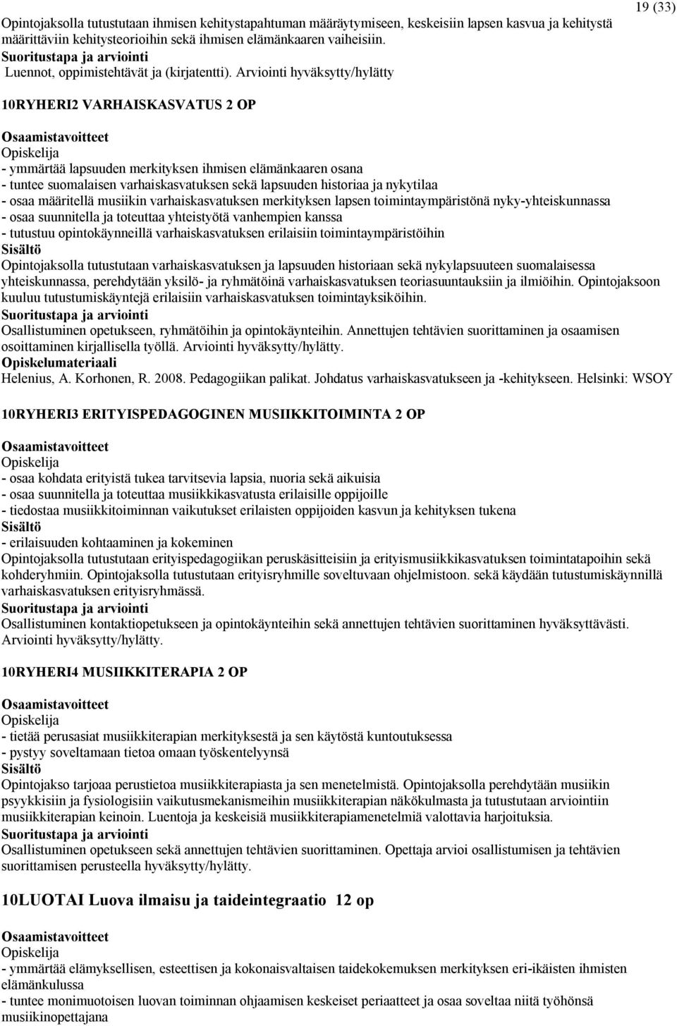 Arviointi hyväksytty/hylätty 19 () 10RYHERI2 VARHAISKASVATUS 2 OP - ymmärtää lapsuuden merkityksen ihmisen elämänkaaren osana - tuntee suomalaisen varhaiskasvatuksen sekä lapsuuden historiaa ja