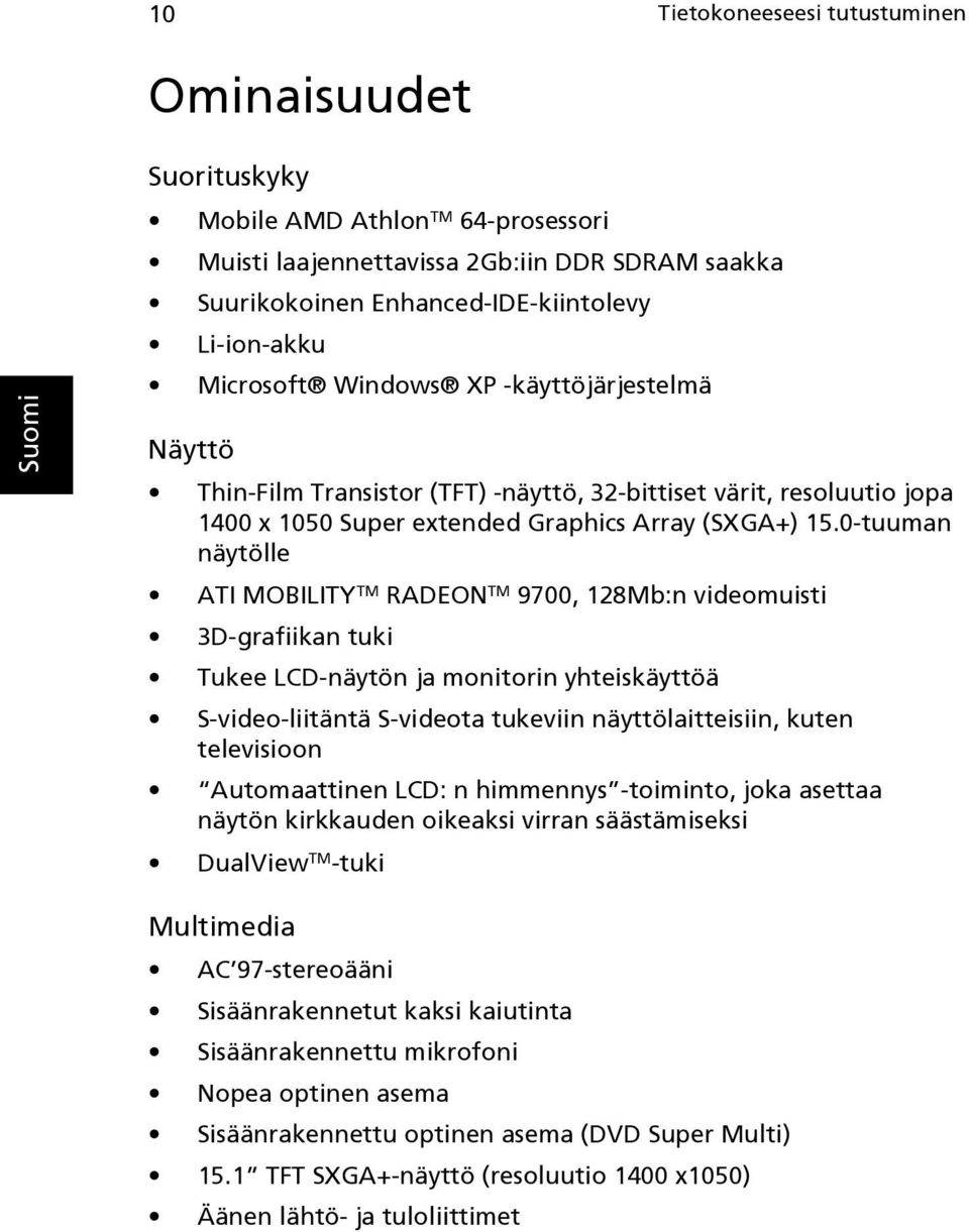 0-tuuman näytölle ATI MOBILITY TM RADEON TM 9700, 128Mb:n videomuisti 3D-grafiikan tuki Tukee LCD-näytön ja monitorin yhteiskäyttöä S-video-liitäntä S-videota tukeviin näyttölaitteisiin, kuten