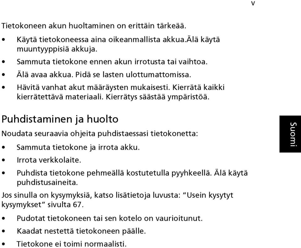 English Puhdistaminen ja huolto Noudata seuraavia ohjeita puhdistaessasi tietokonetta: Sammuta tietokone ja irrota akku. Irrota verkkolaite. Puhdista tietokone pehmeällä kostutetulla pyyhkeellä.