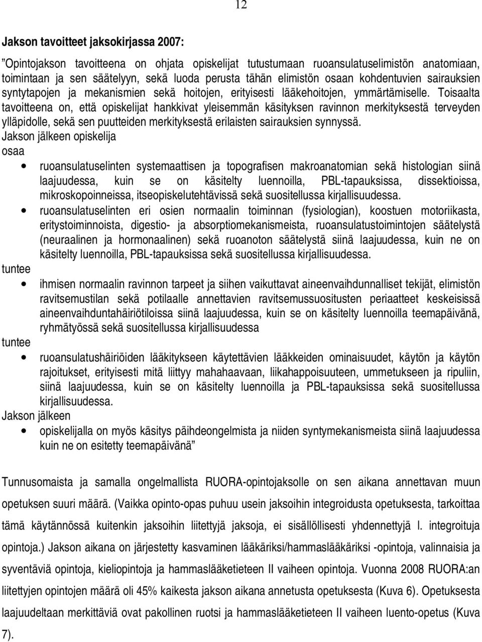 Toisaalta tavoitteena on, että opiskelijat hankkivat yleisemmän käsityksen ravinnon merkityksestä terveyden ylläpidolle, sekä sen puutteiden merkityksestä erilaisten sairauksien synnyssä.