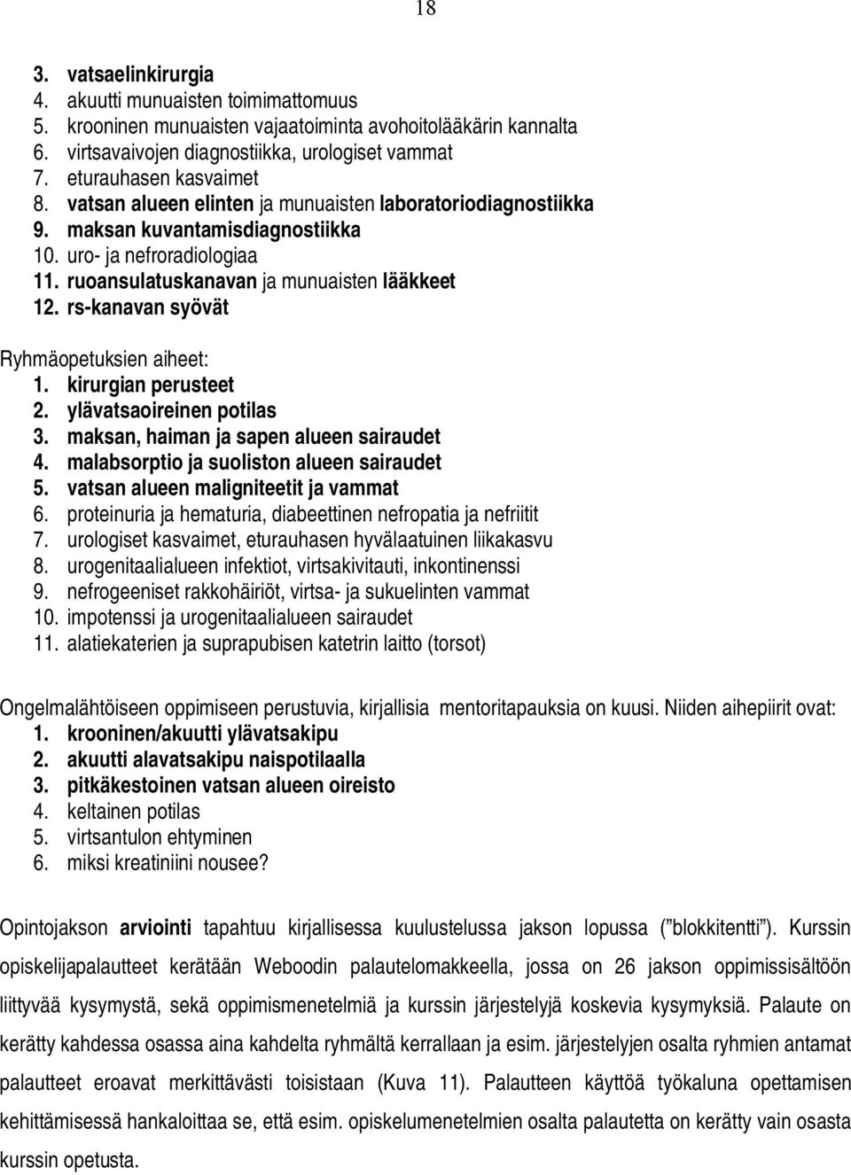 rs kanavan syövät Ryhmäopetuksien aiheet: 1. kirurgian perusteet 2. ylävatsaoireinen potilas 3. maksan, haiman ja sapen alueen sairaudet 4. malabsorptio ja suoliston alueen sairaudet 5.