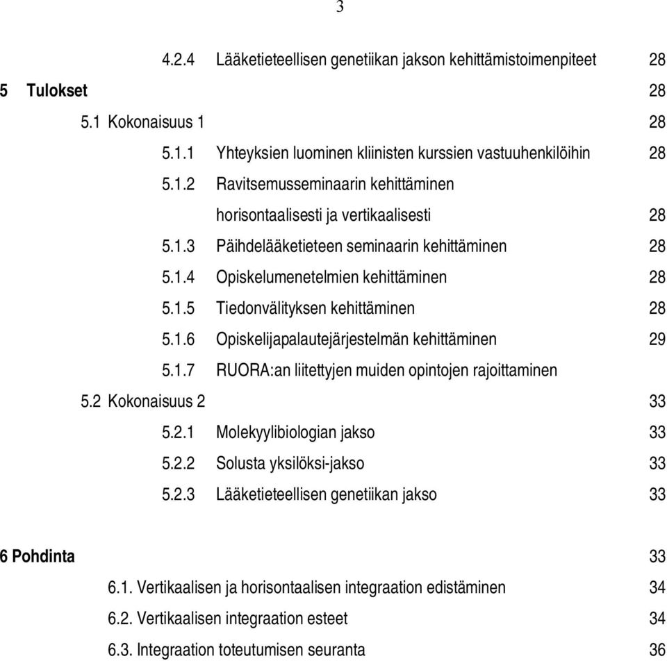 2 Kokonaisuus 2 33 5.2.1 Molekyylibiologian jakso 33 5.2.2 Solusta yksilöksi jakso 33 5.2.3 Lääketieteellisen genetiikan jakso 33 6 Pohdinta 33 6.1. Vertikaalisen ja horisontaalisen integraation edistäminen 34 6.