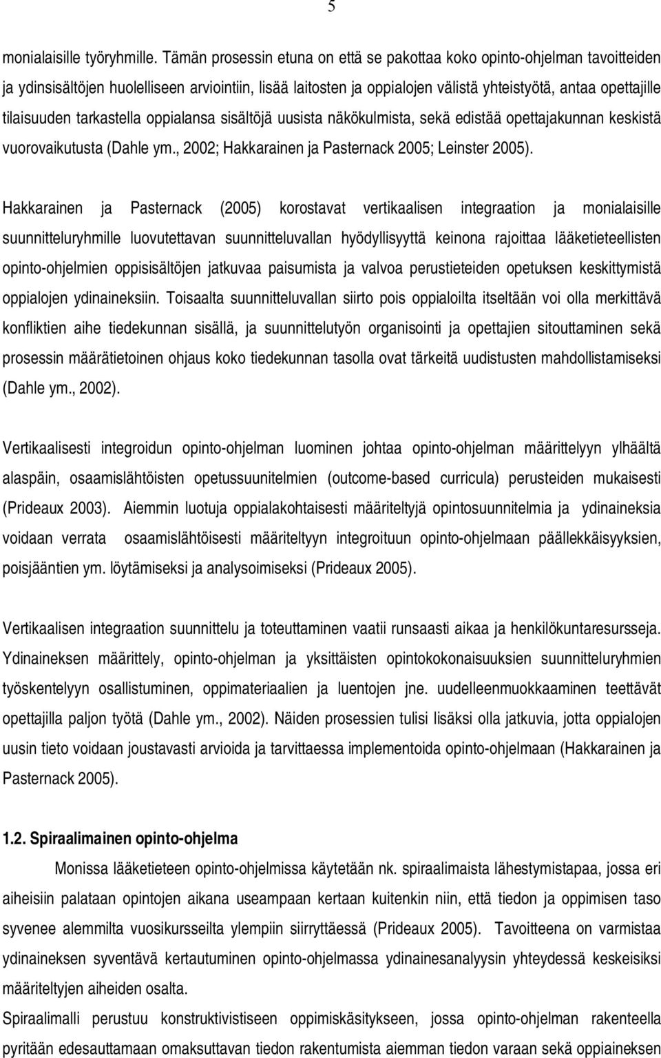 tilaisuuden tarkastella oppialansa sisältöjä uusista näkökulmista, sekä edistää opettajakunnan keskistä vuorovaikutusta (Dahle ym., 2002; Hakkarainen ja Pasternack 2005; Leinster 2005).