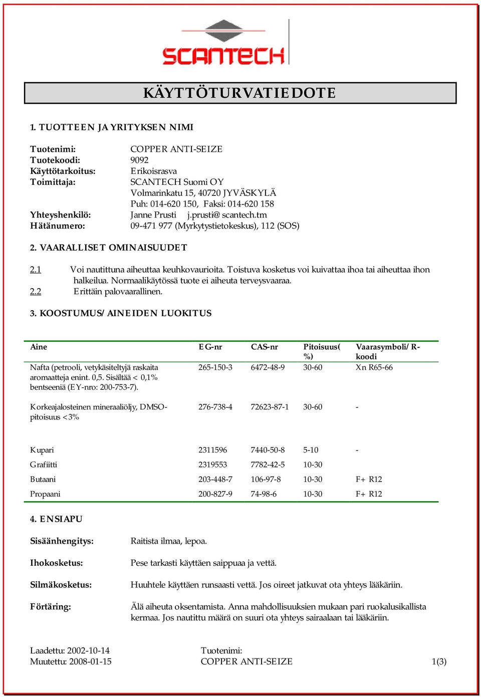 158 Yhteyshenkilö: Janne Prusti j.prusti@scantech.tm Hätänumero: 09-471 977 (Myrkytystietokeskus), 112 (SOS) 2. VAARALLISET OMINAISUUDET 2.1 Voi nautittuna aiheuttaa keuhkovaurioita.