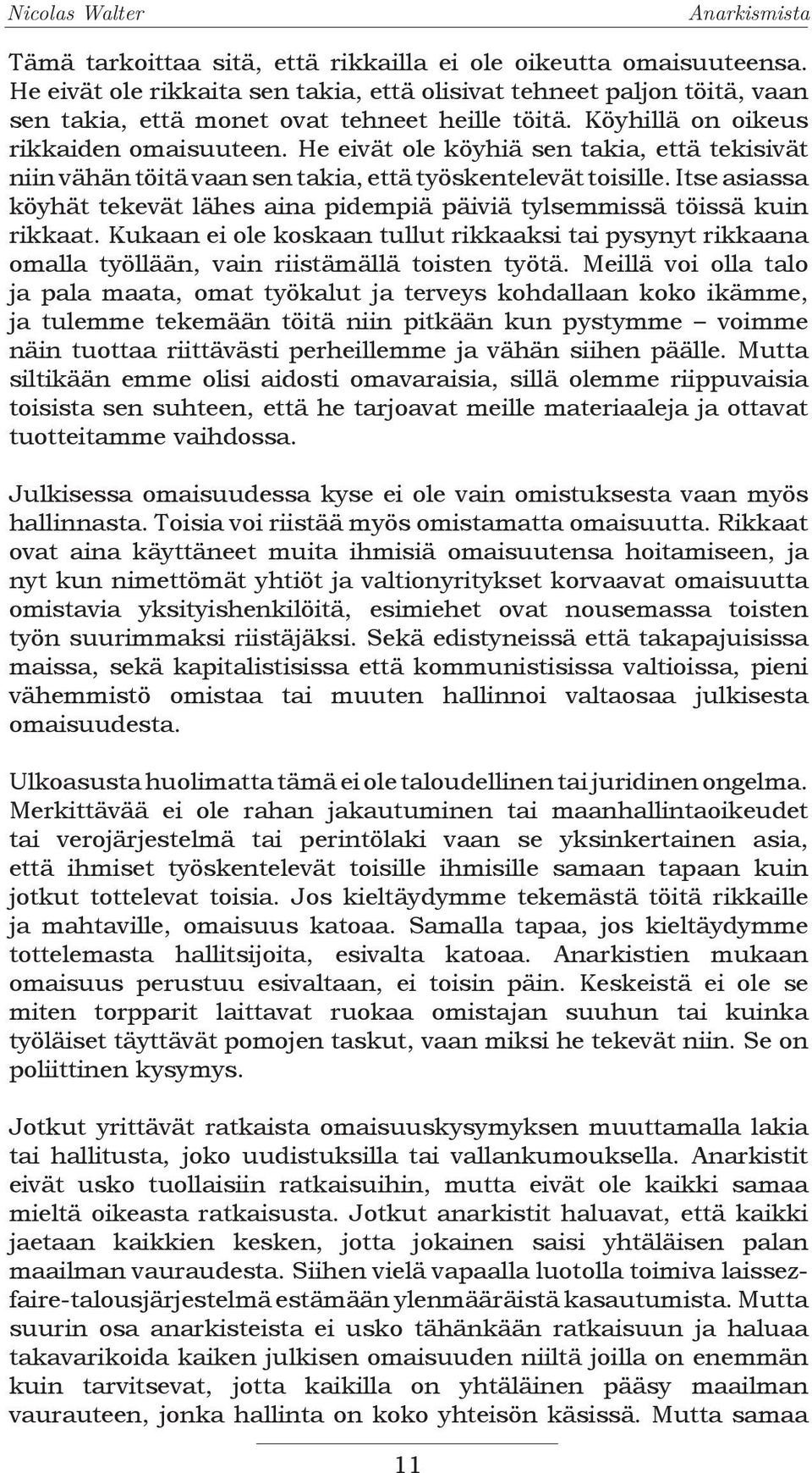 Itse asiassa köyhät tekevät lähes aina pidempiä päiviä tylsemmissä töissä kuin rikkaat. Kukaan ei ole koskaan tullut rikkaaksi tai pysynyt rikkaana omalla työllään, vain riistämällä toisten työtä.