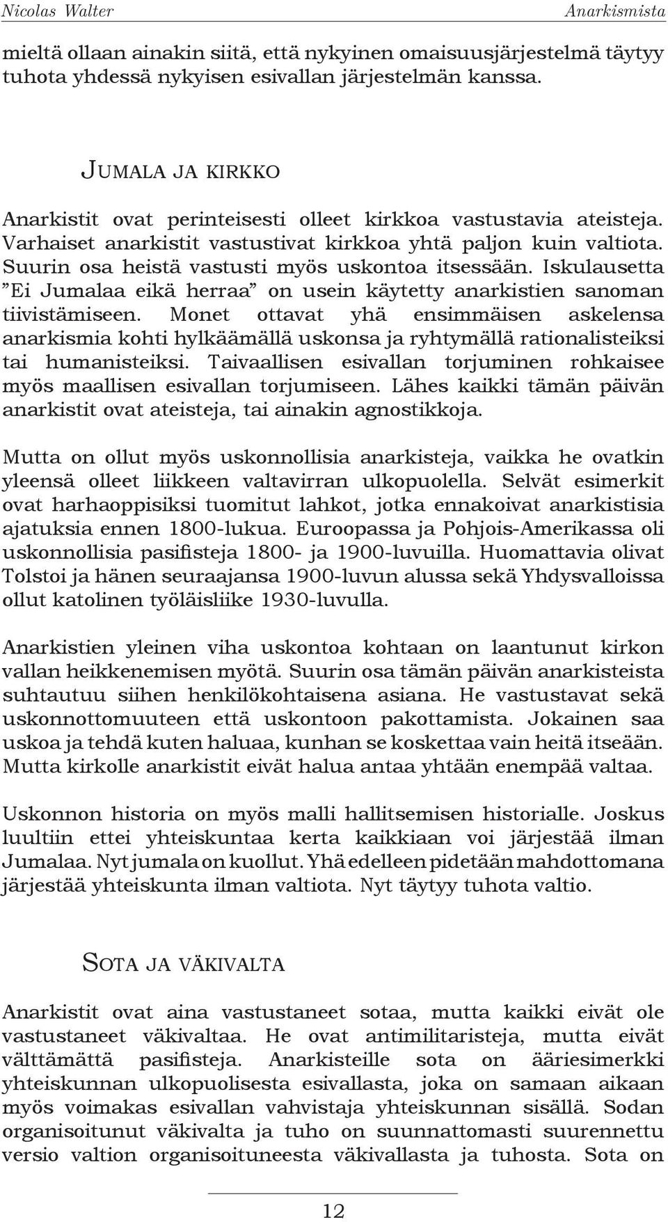 Suurin osa heistä vastusti myös uskontoa itsessään. Iskulausetta Ei Jumalaa eikä herraa on usein käytetty anarkistien sanoman tiivistämiseen.