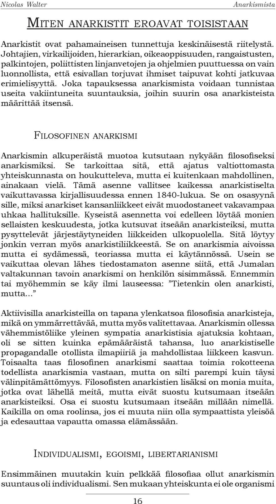 kohti jatkuvaa erimielisyyttä. Joka tapauksessa anarkismista voidaan tunnistaa useita vakiintuneita suuntauksia, joihin suurin osa anarkisteista määrittää itsensä.