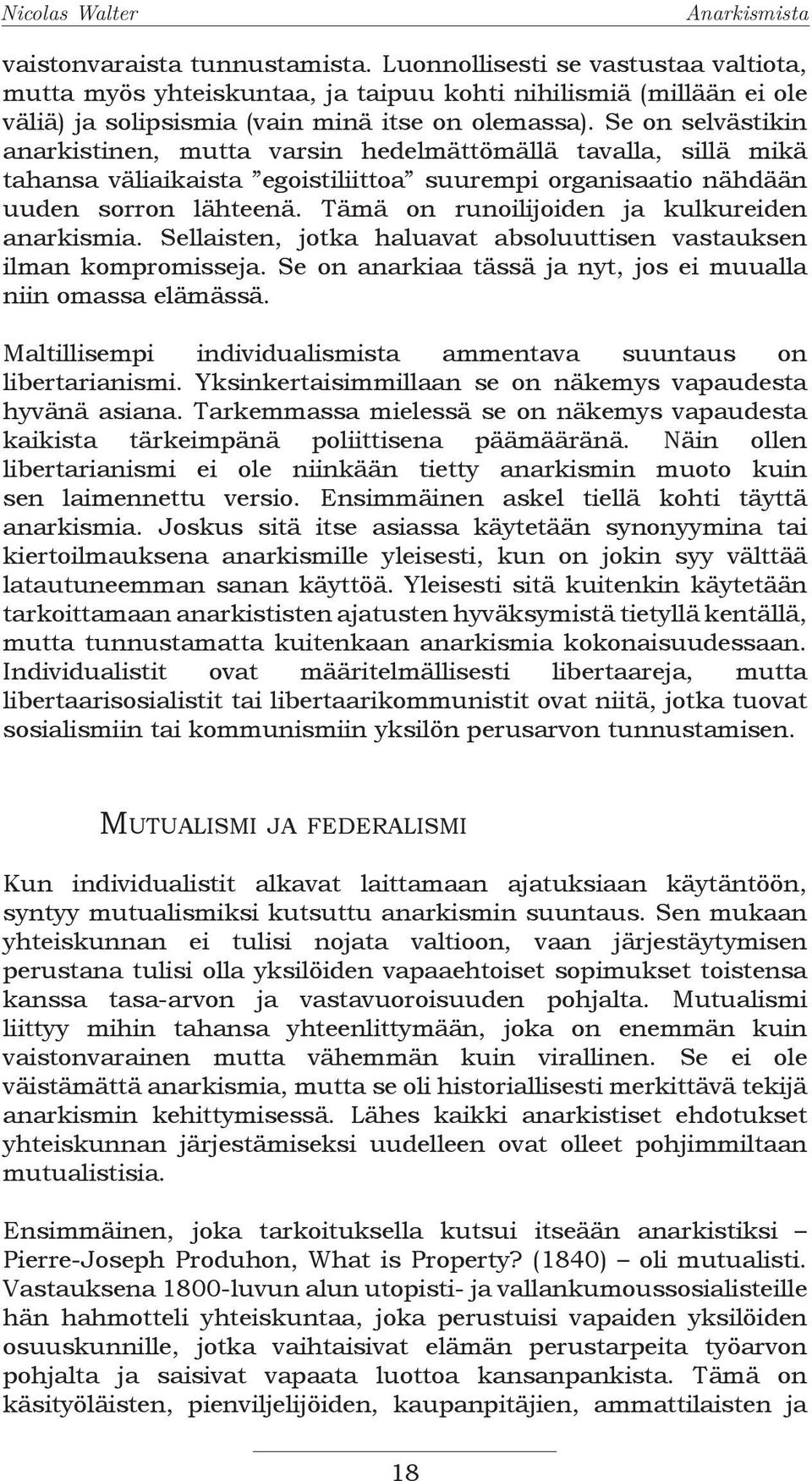 Tämä on runoilijoiden ja kulkureiden anarkismia. Sellaisten, jotka haluavat absoluuttisen vastauksen ilman kompromisseja. Se on anarkiaa tässä ja nyt, jos ei muualla niin omassa elämässä.