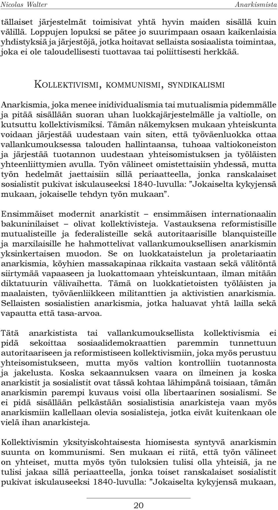 Kollektivismi, kommunismi, syndikalismi Anarkismia, joka menee inidividualismia tai mutualismia pidemmälle ja pitää sisällään suoran uhan luokkajärjestelmälle ja valtiolle, on kutsuttu