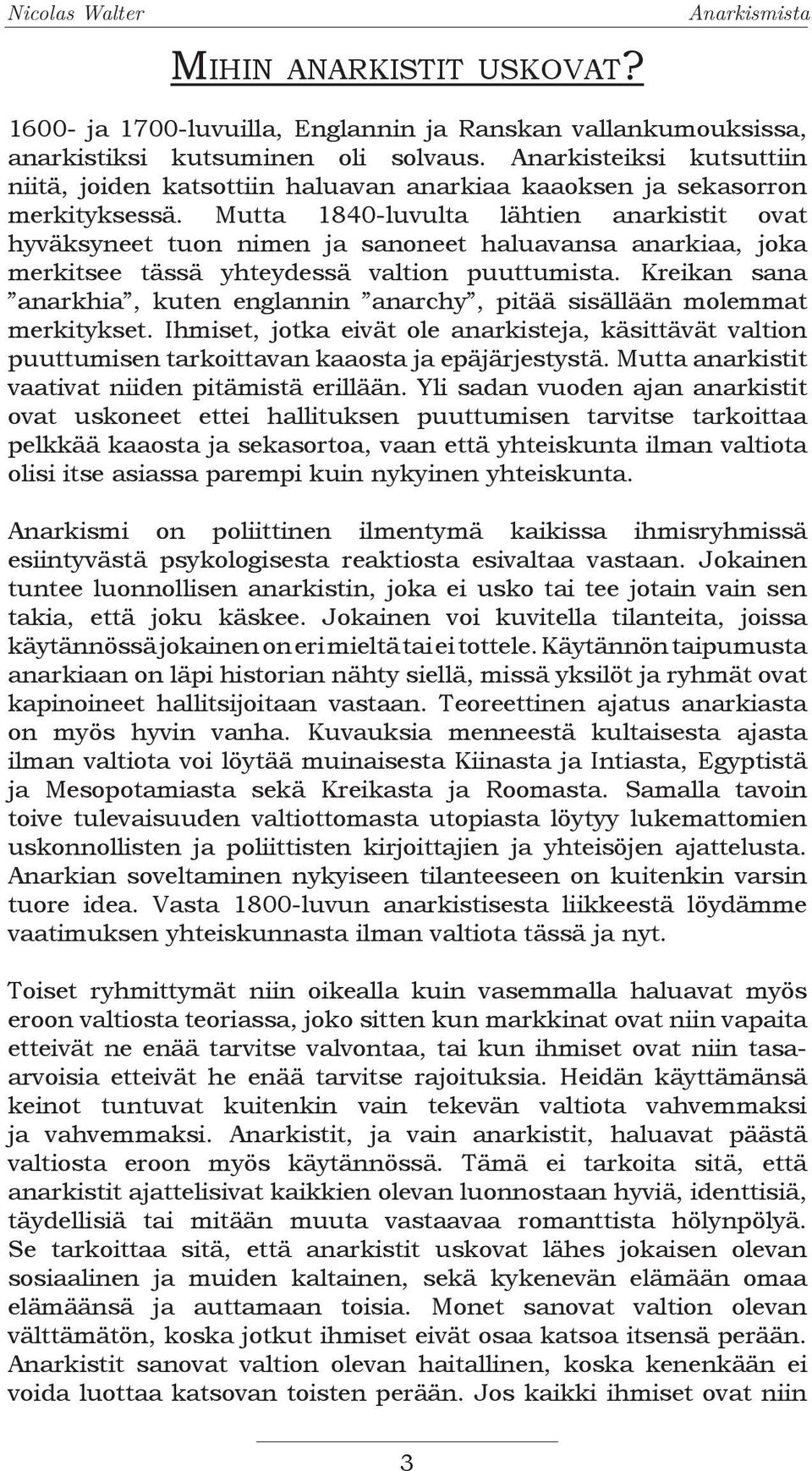 Mutta 1840-luvulta lähtien anarkistit ovat hyväksyneet tuon nimen ja sanoneet haluavansa anarkiaa, joka merkitsee tässä yhteydessä valtion puuttumista.