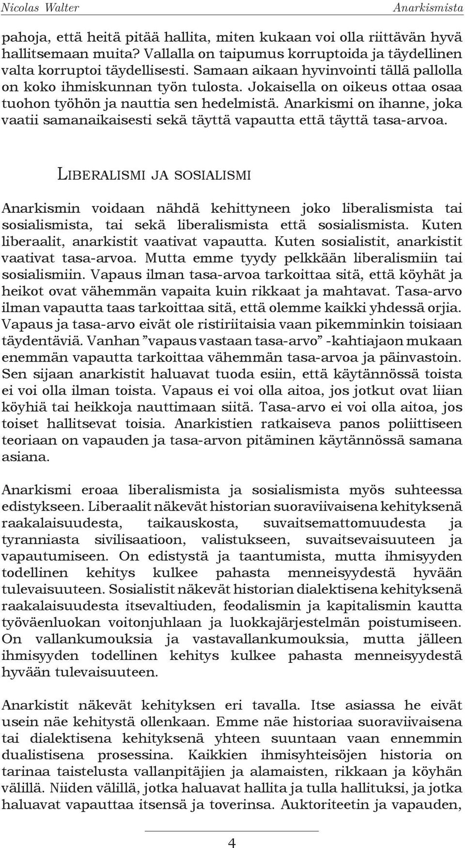 Anarkismi on ihanne, joka vaatii samanaikaisesti sekä täyttä vapautta että täyttä tasa-arvoa.