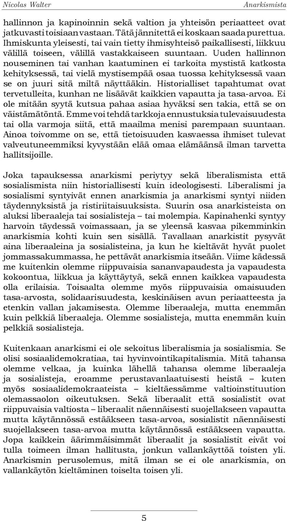 Uuden hallinnon nouseminen tai vanhan kaatuminen ei tarkoita mystistä katkosta kehityksessä, tai vielä mystisempää osaa tuossa kehityksessä vaan se on juuri sitä miltä näyttääkin.