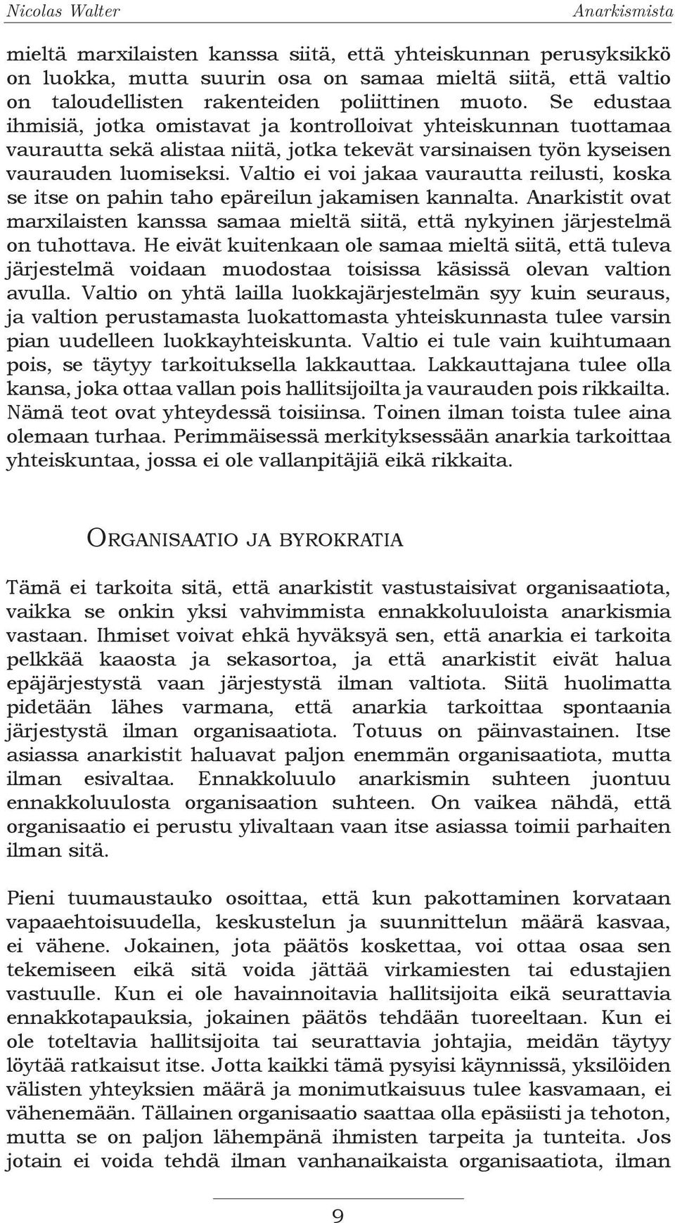 Valtio ei voi jakaa vaurautta reilusti, koska se itse on pahin taho epäreilun jakamisen kannalta. Anarkistit ovat marxilaisten kanssa samaa mieltä siitä, että nykyinen järjestelmä on tuhottava.