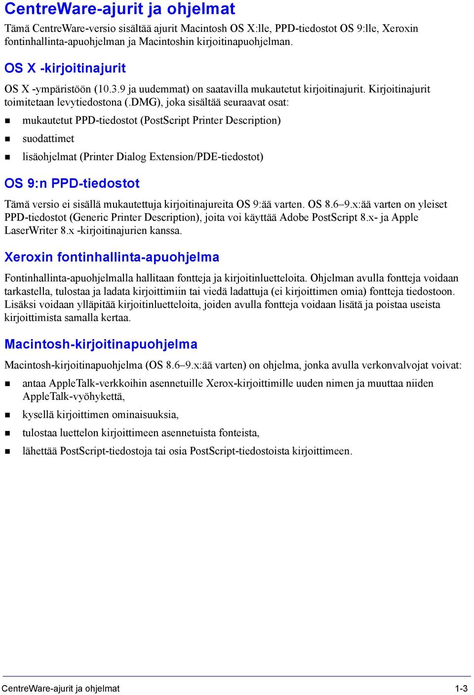 DMG), joka sisältää seuraavat osat: mukautetut PPD-tiedostot (PostScript Printer Description) suodattimet lisäohjelmat (Printer Dialog Extension/PDE-tiedostot) OS 9:n PPD-tiedostot Tämä versio ei