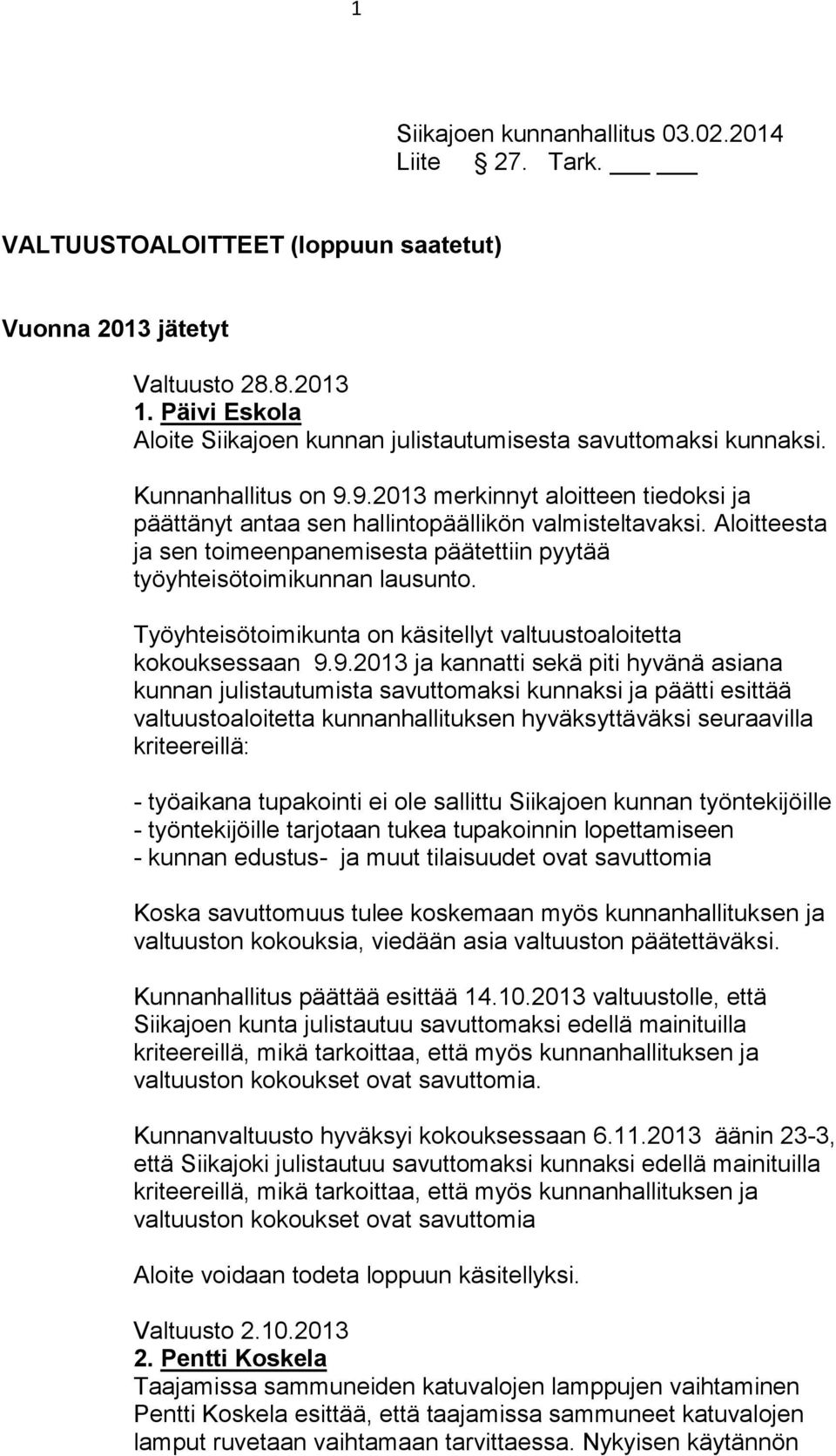 Aloitteesta ja sen toimeenpanemisesta päätettiin pyytää työyhteisötoimikunnan lausunto. Työyhteisötoimikunta on käsitellyt valtuustoaloitetta kokouksessaan 9.