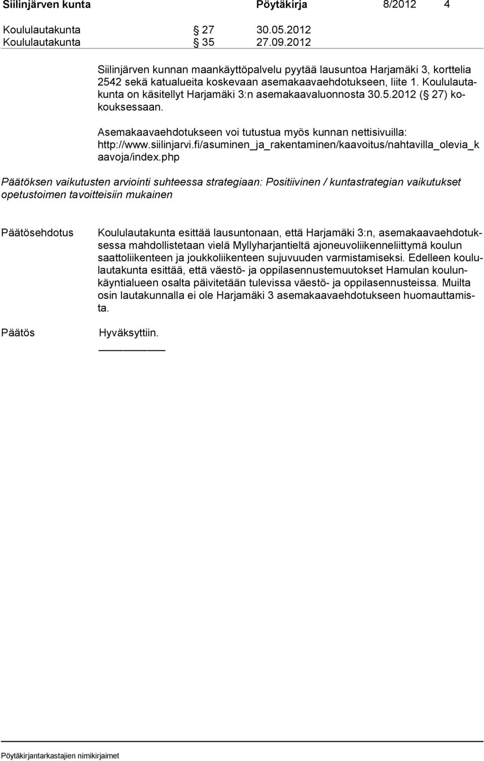Koululautakun ta on käsitellyt Harjamäki 3:n asemakaavaluonnosta 30.5.2012 ( 27) kokouk ses saan. Asemakaavaehdotukseen voi tutustua myös kunnan nettisivuilla: http://www.siilinjarvi.