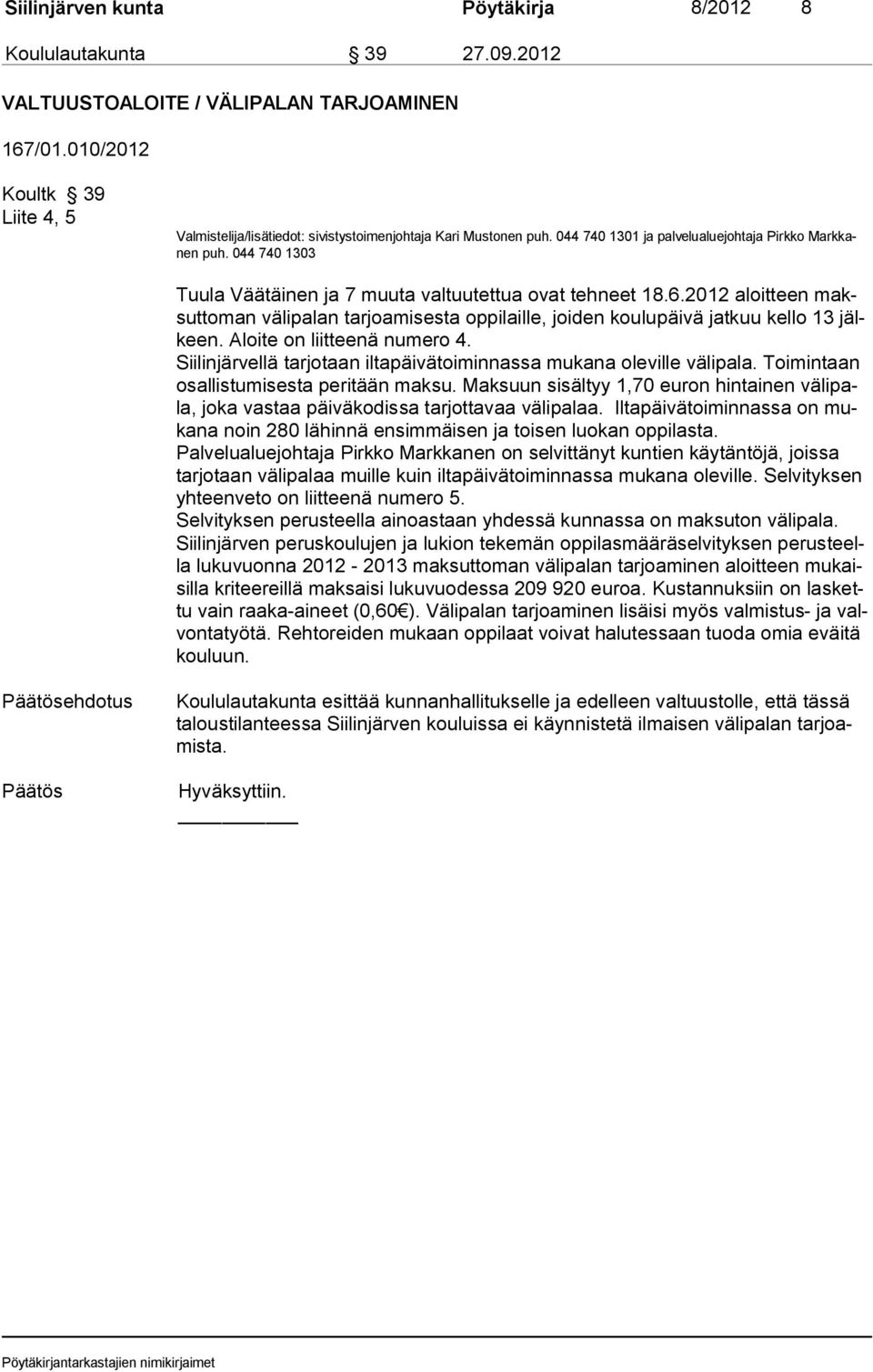 044 740 1303 Tuula Väätäinen ja 7 muuta valtuutettua ovat tehneet 18.6.2012 aloitteen maksuttoman välipalan tarjoamisesta oppilaille, joiden koulupäivä jatkuu kello 13 jälkeen.