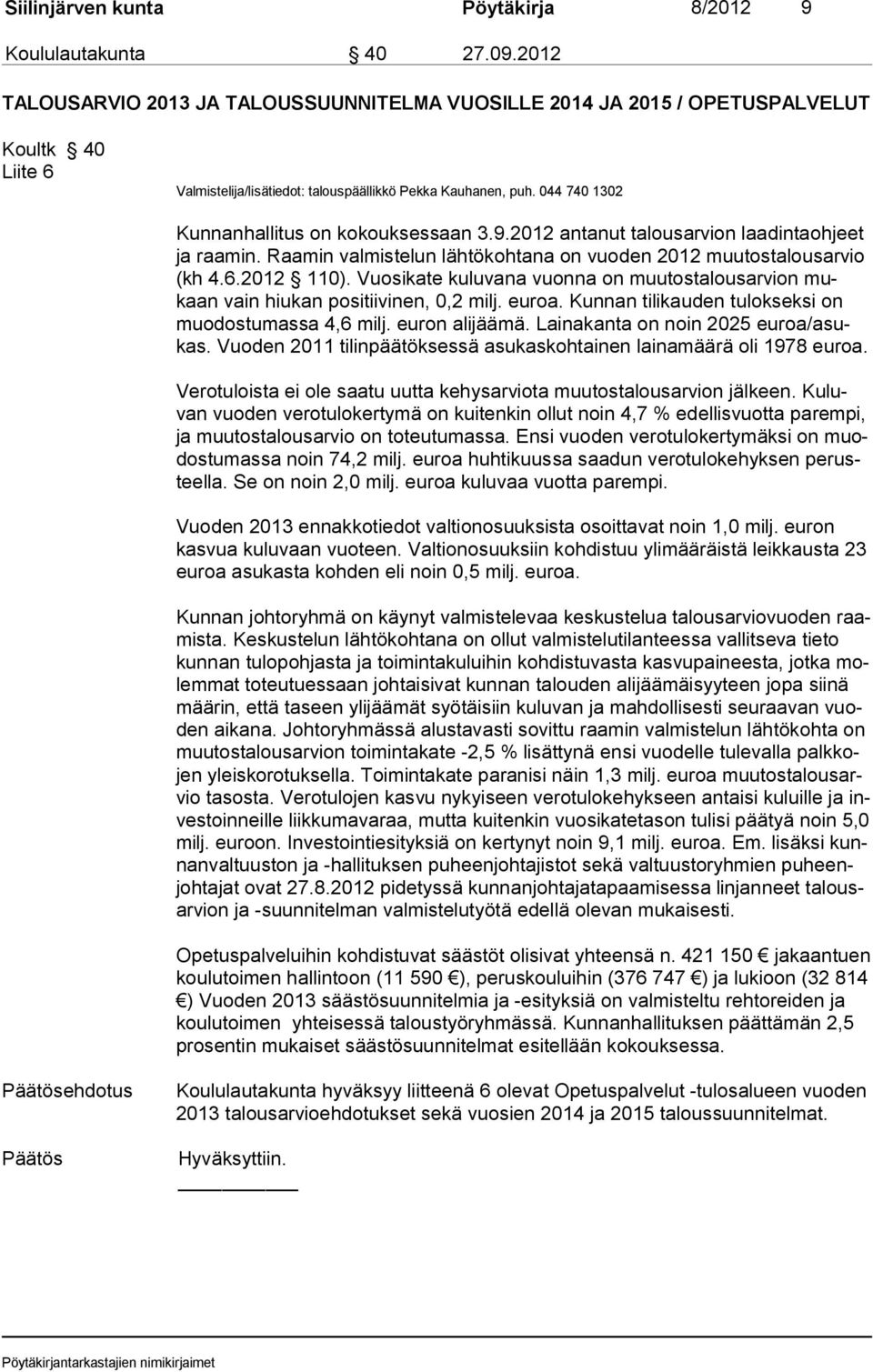 044 740 1302 Kunnanhallitus on kokouksessaan 3.9.2012 antanut talousarvion laadintaohjeet ja raamin. Raamin valmistelun lähtökohtana on vuoden 2012 muutostalousarvio (kh 4.6.2012 110).