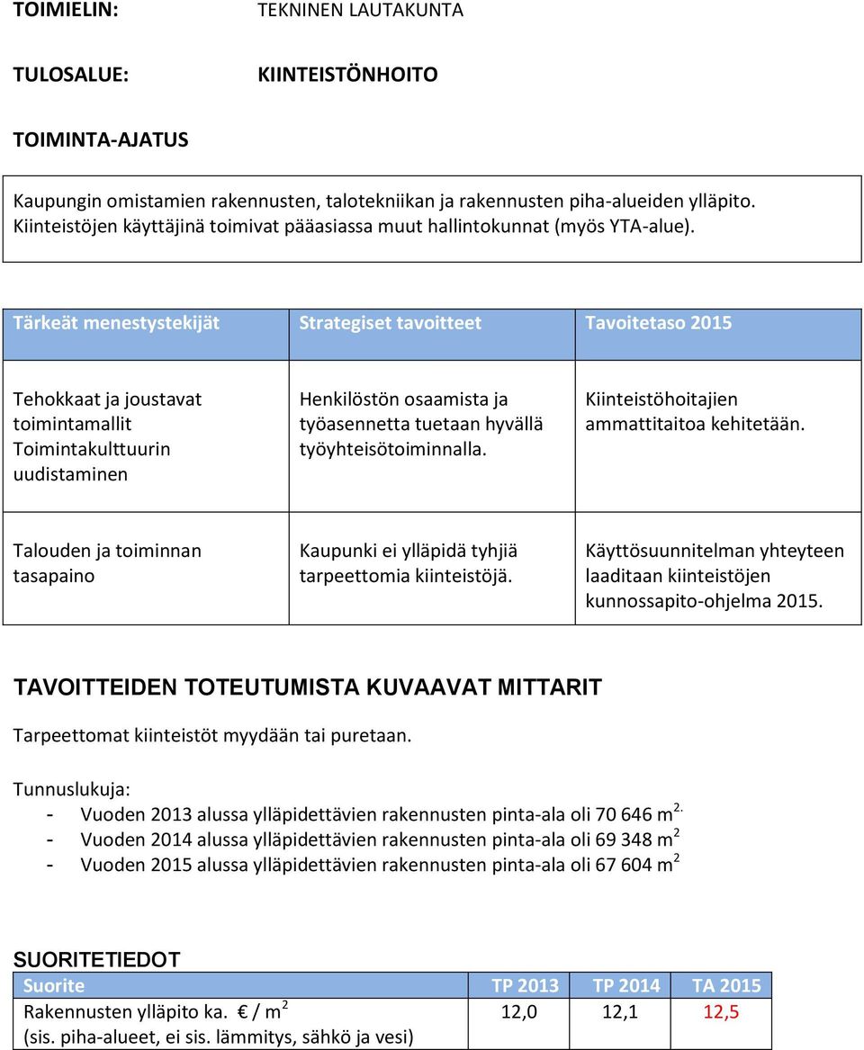 Tärkeät menestystekijät Strategiset tavoitteet Tavoitetaso 2015 Tehokkaat ja joustavat toimintamallit Toimintakulttuurin uudistaminen Henkilöstön osaamista ja työasennetta tuetaan hyvällä