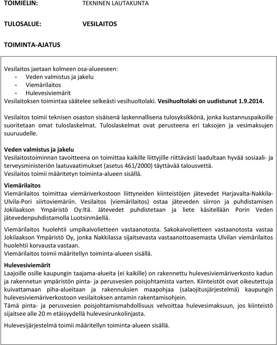 Vesilaitos toimii teknisen osaston sisäisenä laskennallisena tulosyksikkönä, jonka kustannuspaikoille suoritetaan omat tuloslaskelmat.