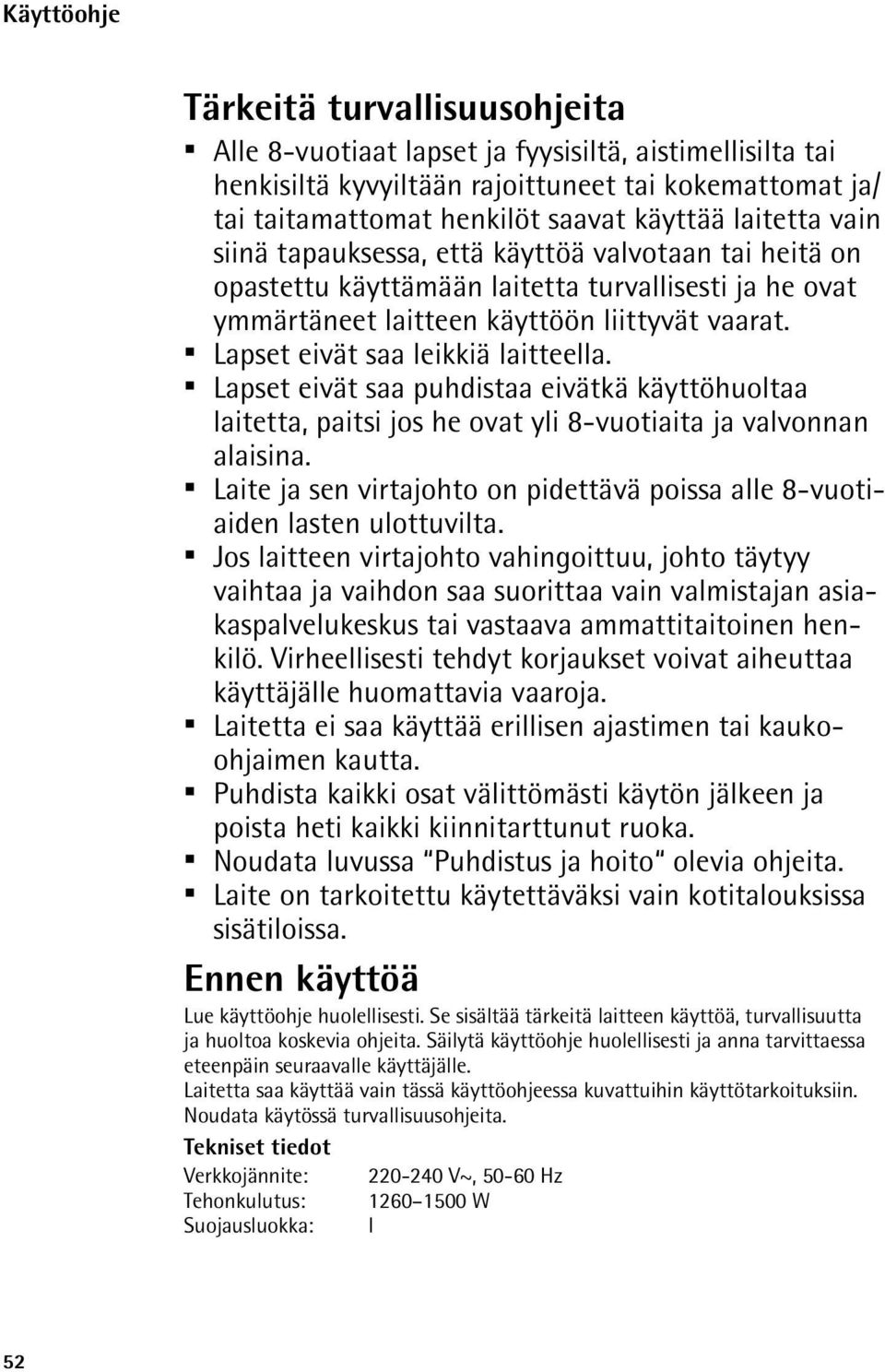 Lapset eivät saa leikkiä laitteella. Lapset eivät saa puhdistaa eivätkä käyttöhuoltaa laitetta, paitsi jos he ovat yli 8-vuotiaita ja valvonnan alaisina.