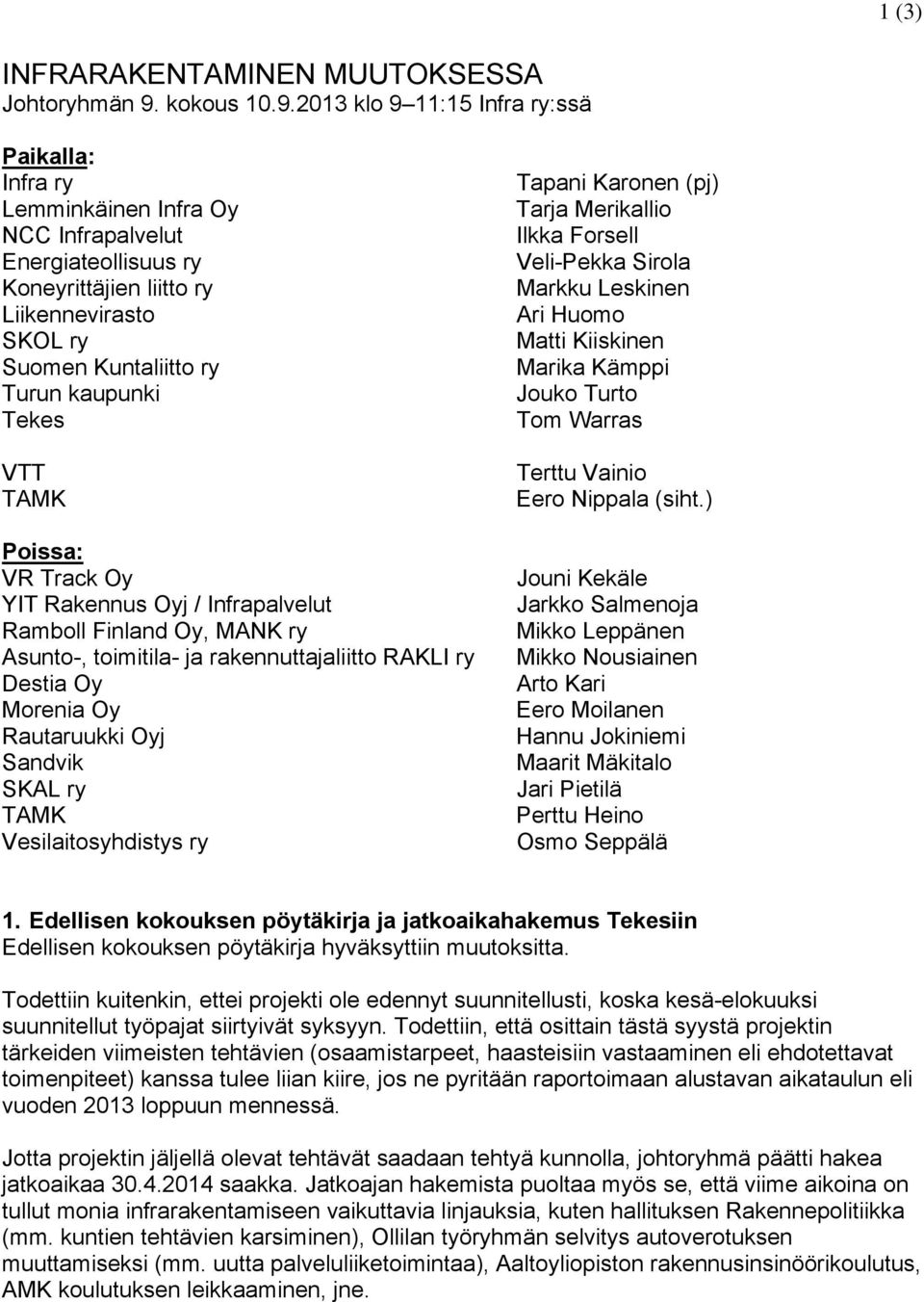 2013 klo 9 11:15 Infra ry:ssä Paikalla: Infra ry Lemminkäinen Infra Oy NCC Infrapalvelut Energiateollisuus ry Koneyrittäjien liitto ry Liikennevirasto SKOL ry Suomen Kuntaliitto ry Turun kaupunki