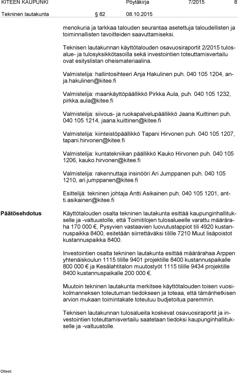 Valmistelija: hallintosihteeri Anja Hakulinen puh. 040 105 1204, anja.hakulinen@kitee.fi Valmistelija: maankäyttöpäällikkö Pirkka Aula, puh. 040 105 1232, pirk ka.aula@kitee.