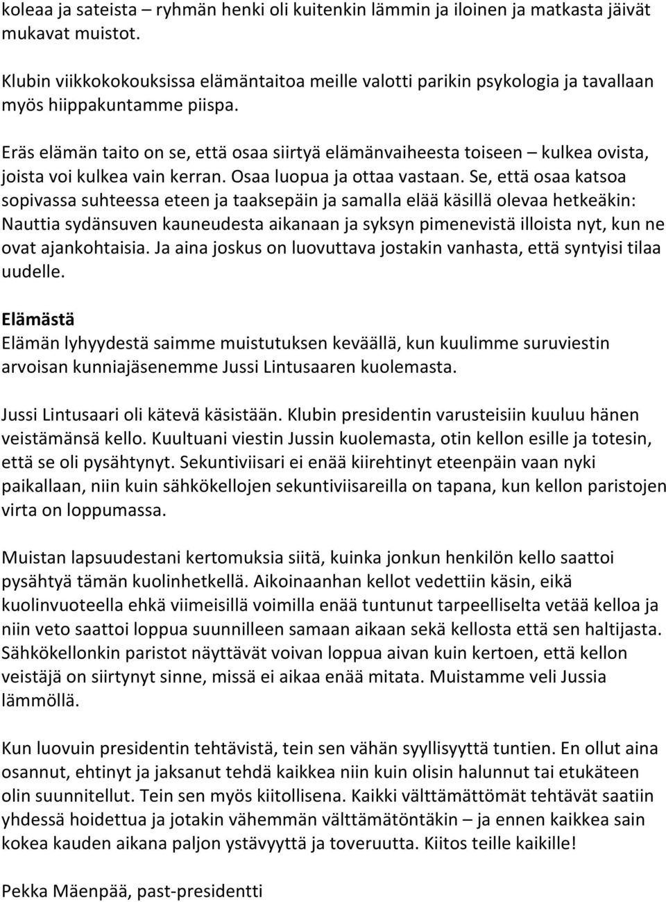 Eräs elämän taito on se, että osaa siirtyä elämänvaiheesta toiseen kulkea ovista, joista voi kulkea vain kerran. Osaa luopua ja ottaa vastaan.