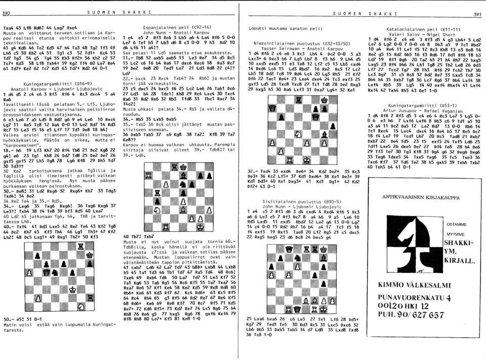 Td7+ Rd2 64 0-1 Kuningatargambiitti (016-9) Anatoli Karpov - ~jubomir ~jubojevic 1 d4 d5 2 e4 e6 3 Rf3 Rf6 4 Re3 dxe4 5 a4 Ra6 Tavallisesti tässä pelataan 5.- ~f5.