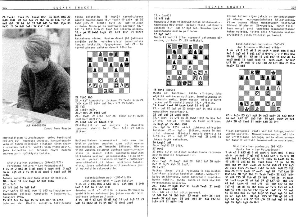 19 Rd6+ Dxd6 20 Dxa7 De5 sekavin asemin. 18.- g6 19 Dxh8 DxgS 20 l.f3 Rd7 21 Tf2!? Dh6? Ratkaiseva virhe. Mustan daami jää jatkossa syrjään pelin varsinaisista tapahtumista Laudan keskellä.