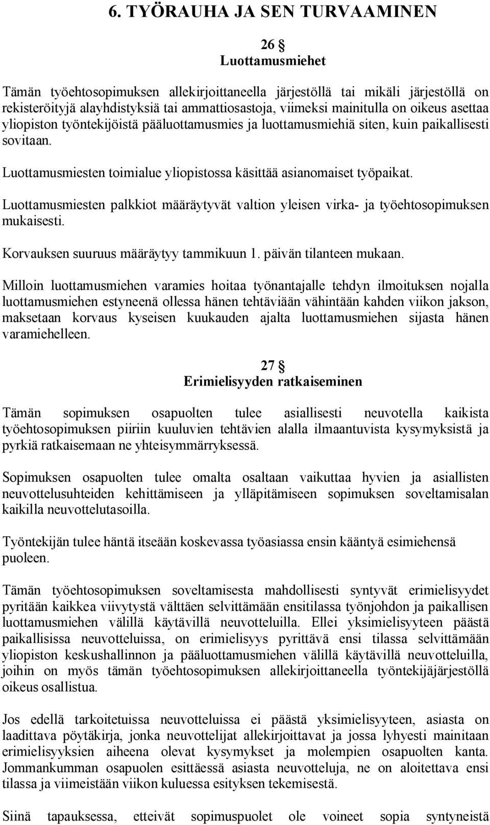 Luottamusmiesten palkkiot määräytyvät valtion yleisen virka ja työehtosopimuksen mukaisesti. Korvauksen suuruus määräytyy tammikuun 1. päivän tilanteen mukaan.