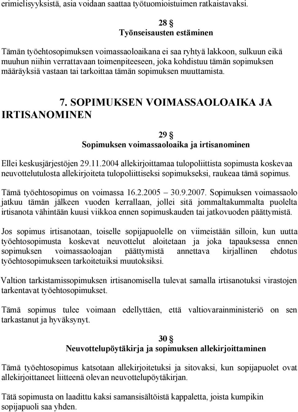 vastaan tai tarkoittaa tämän sopimuksen muuttamista. 7. SOPIMUKSEN VOIMASSAOLOAIKA JA IRTISANOMINEN 29 Sopimuksen voimassaoloaika ja irtisanominen Ellei keskusjärjestöjen 29.11.