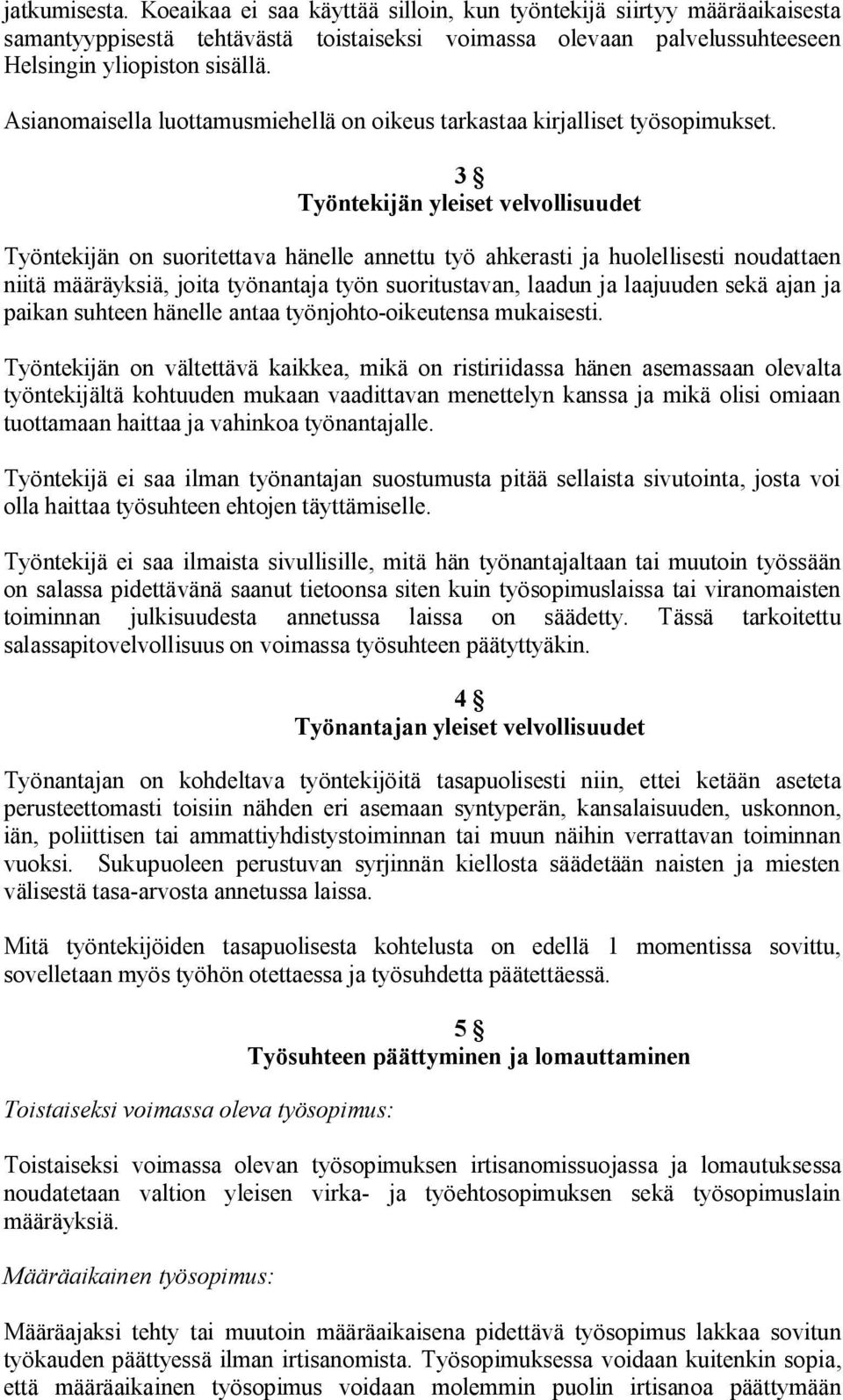 3 Työntekijän yleiset velvollisuudet Työntekijän on suoritettava hänelle annettu työ ahkerasti ja huolellisesti noudattaen niitä määräyksiä, joita työnantaja työn suoritustavan, laadun ja laajuuden