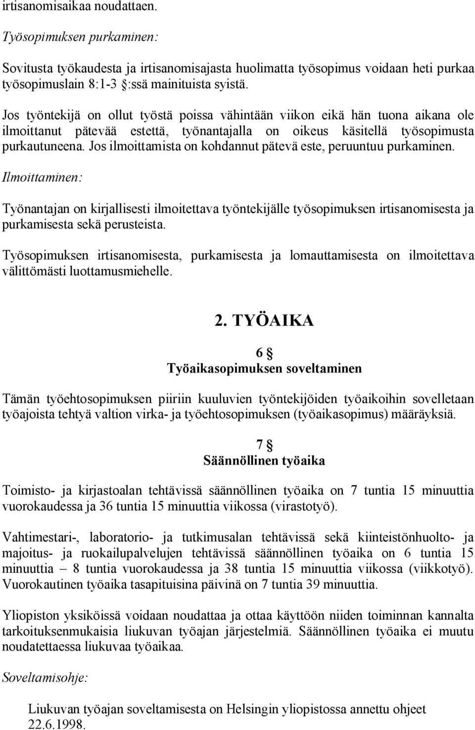 Jos ilmoittamista on kohdannut pätevä este, peruuntuu purkaminen. Ilmoittaminen: Työnantajan on kirjallisesti ilmoitettava työntekijälle työsopimuksen irtisanomisesta ja purkamisesta sekä perusteista.