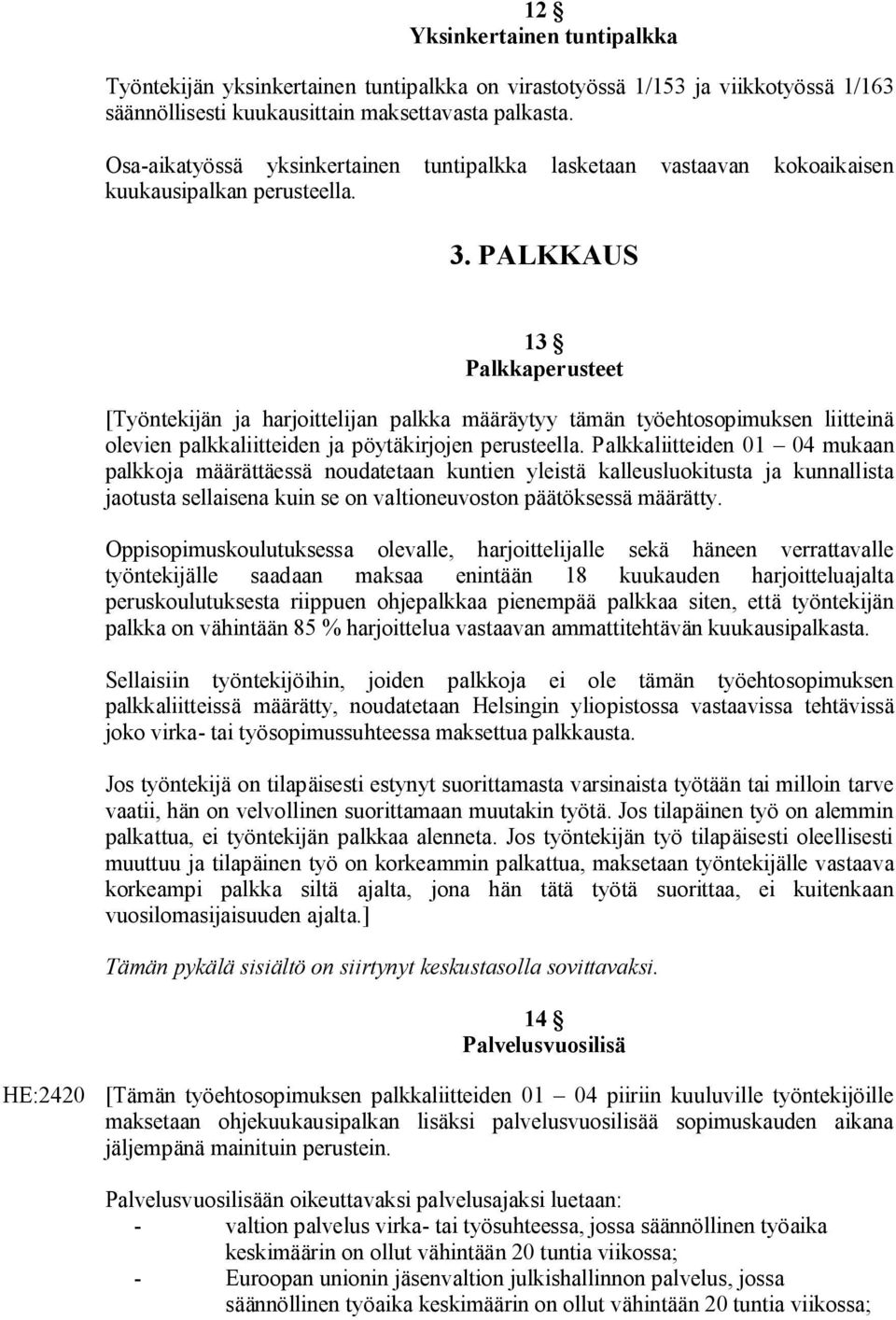 PALKKAUS 13 Palkkaperusteet [Työntekijän ja harjoittelijan palkka määräytyy tämän työehtosopimuksen liitteinä olevien palkkaliitteiden ja pöytäkirjojen perusteella.