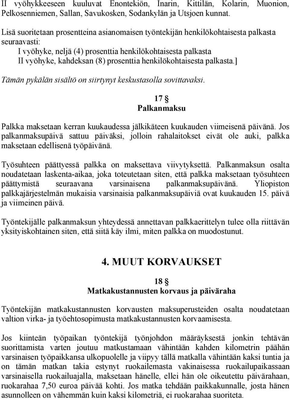 henkilökohtaisesta palkasta.] Tämän pykälän sisältö on siirtynyt keskustasolla sovittavaksi. 17 Palkanmaksu Palkka maksetaan kerran kuukaudessa jälkikäteen kuukauden viimeisenä päivänä.