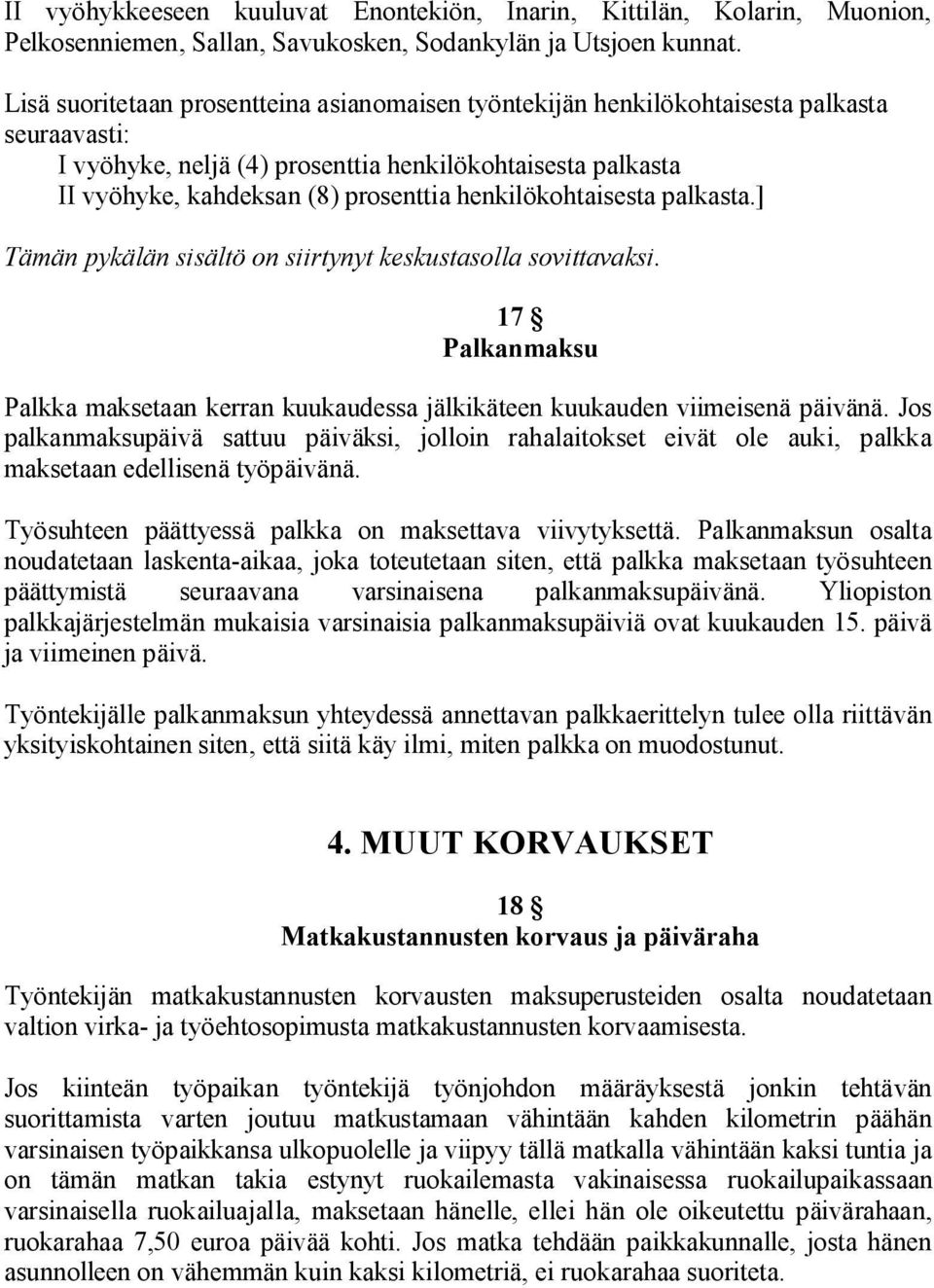 henkilökohtaisesta palkasta.] Tämän pykälän sisältö on siirtynyt keskustasolla sovittavaksi. 17 Palkanmaksu Palkka maksetaan kerran kuukaudessa jälkikäteen kuukauden viimeisenä päivänä.