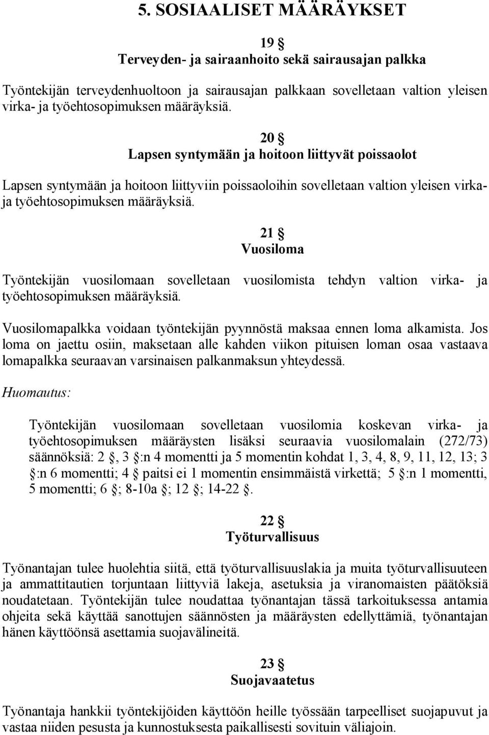 21 Vuosiloma Työntekijän vuosilomaan sovelletaan vuosilomista tehdyn valtion virka ja työehtosopimuksen määräyksiä. Vuosilomapalkka voidaan työntekijän pyynnöstä maksaa ennen loma alkamista.