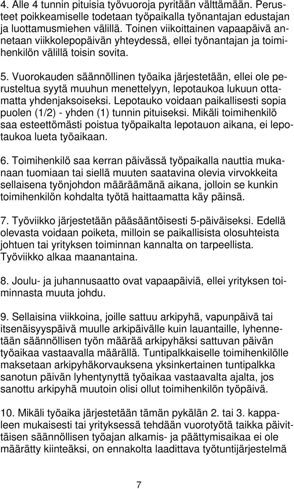 Vuorokauden säännöllinen työaika järjestetään, ellei ole perusteltua syytä muuhun menettelyyn, lepotaukoa lukuun ottamatta yhdenjaksoiseksi.