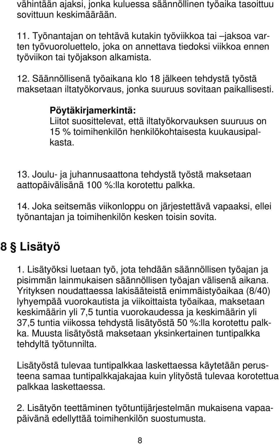 Säännöllisenä työaikana klo 18 jälkeen tehdystä työstä maksetaan iltatyökorvaus, jonka suuruus sovitaan paikallisesti.