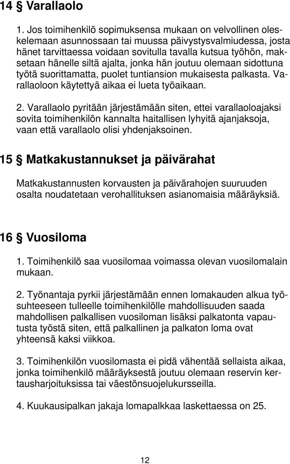 ajalta, jonka hän joutuu olemaan sidottuna työtä suorittamatta, puolet tuntiansion mukaisesta palkasta. Varallaoloon käytettyä aikaa ei lueta työaikaan. 2.