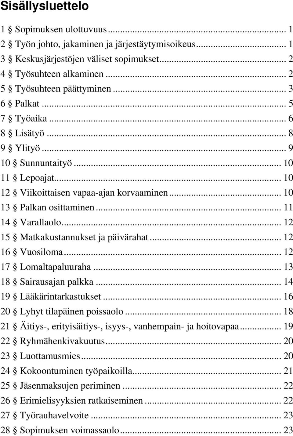 .. 12 15 Matkakustannukset ja päivärahat... 12 16 Vuosiloma... 12 17 Lomaltapaluuraha... 13 18 Sairausajan palkka... 14 19 Lääkärintarkastukset... 16 20 Lyhyt tilapäinen poissaolo.