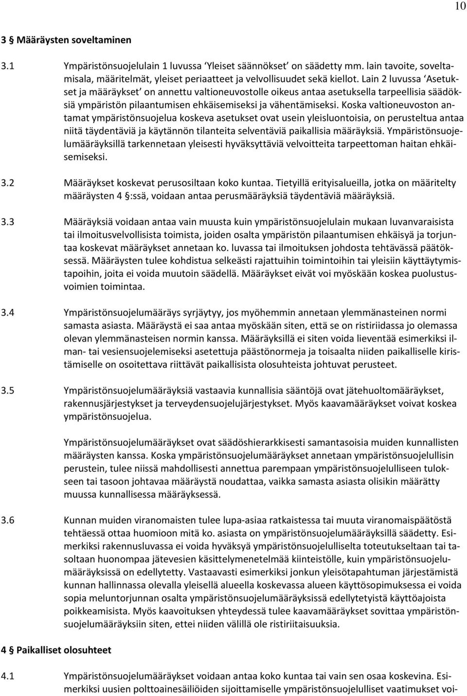 Koska valtioneuvoston antamat ympäristönsuojelua koskeva asetukset ovat usein yleisluontoisia, on perusteltua antaa niitä täydentäviä ja käytännön tilanteita selventäviä paikallisia määräyksiä.