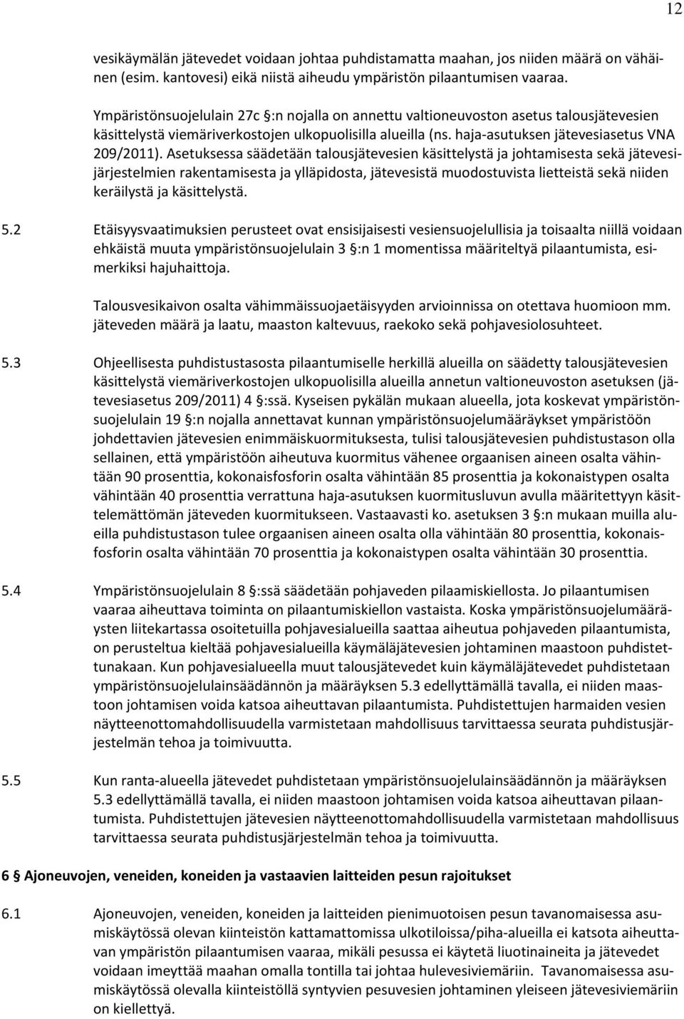 Asetuksessa säädetään talousjätevesien käsittelystä ja johtamisesta sekä jätevesijärjestelmien rakentamisesta ja ylläpidosta, jätevesistä muodostuvista lietteistä sekä niiden keräilystä ja