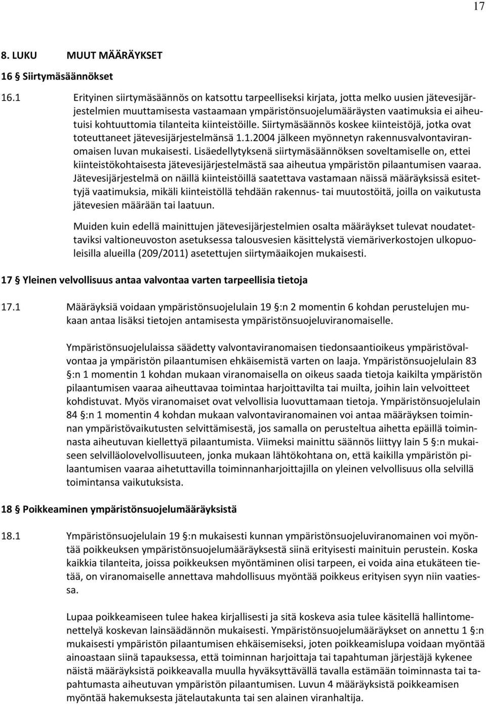 tilanteita kiinteistöille. Siirtymäsäännös koskee kiinteistöjä, jotka ovat toteuttaneet jätevesijärjestelmänsä 1.1.2004 jälkeen myönnetyn rakennusvalvontaviranomaisen luvan mukaisesti.